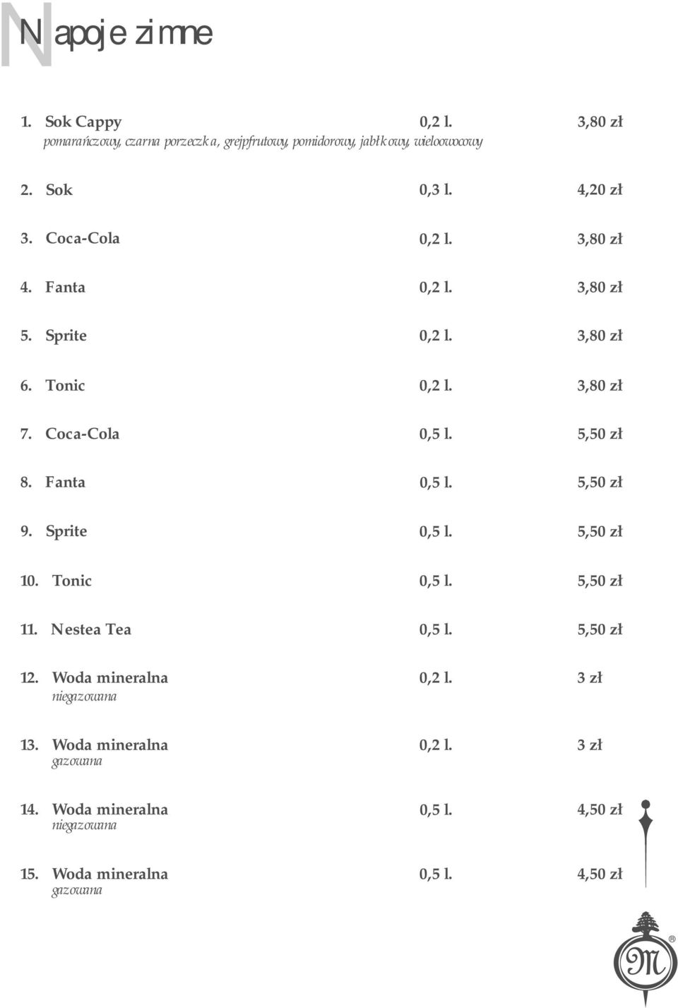 5,50 zł 8. Fanta 0,5 l. 5,50 zł 9. Sprite 0,5 l. 5,50 zł 10. Tonic 0,5 l. 5,50 zł 11. Nestea Tea 0,5 l. 5,50 zł 12. Woda mineralna 0,2 l.