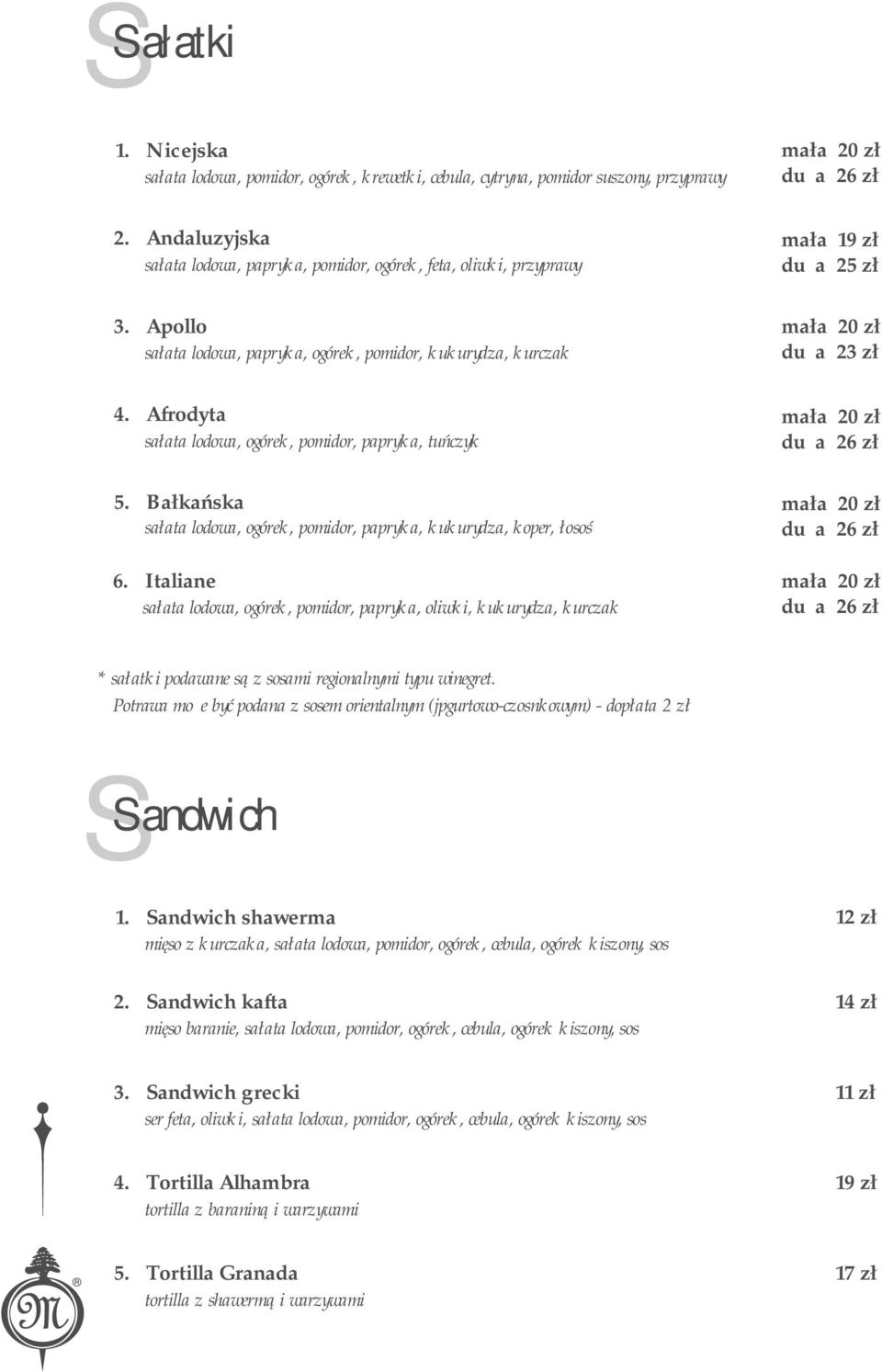 Afrodyta sałata lodowa, ogórek, pomidor, papryka, tuńczyk 5. Bałkańska sałata lodowa, ogórek, pomidor, papryka, kukurydza, koper, łosoś 6.