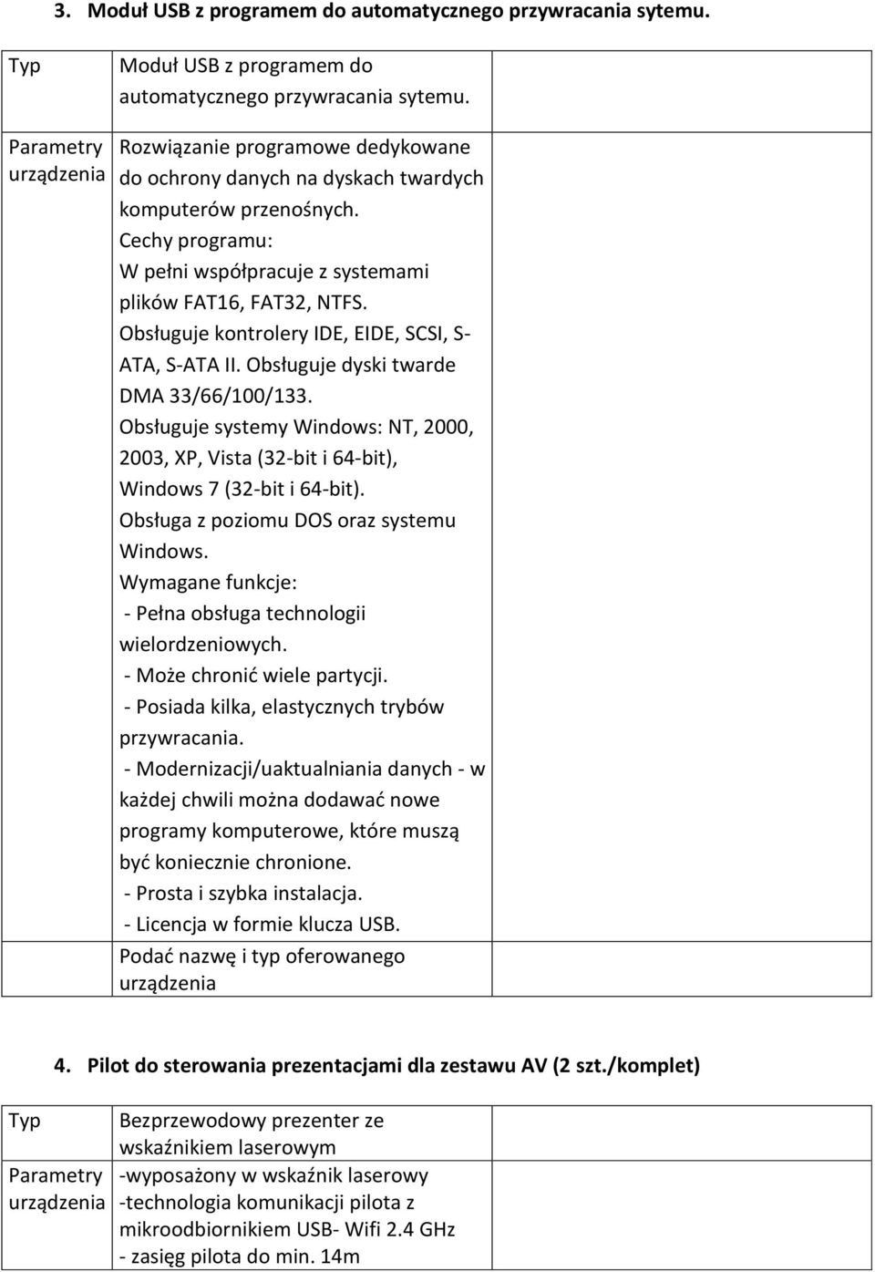 Obsługuje systemy Windows: NT, 2000, 2003, XP, Vista (32-bit i 64-bit), Windows 7 (32-bit i 64-bit). Obsługa z poziomu DOS oraz systemu Windows.
