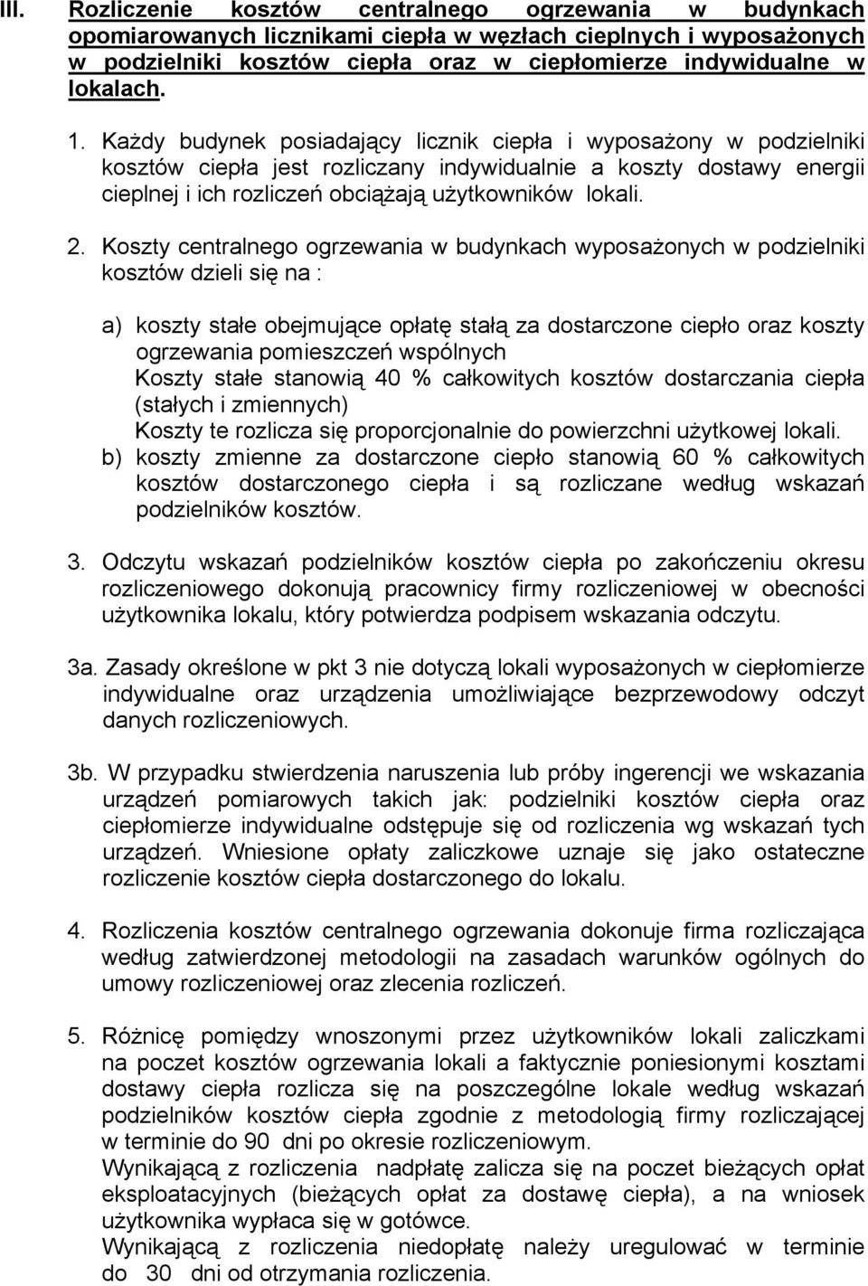 Każdy budynek posiadający licznik ciepła i wyposażony w podzielniki kosztów ciepła jest rozliczany indywidualnie a koszty dostawy energii cieplnej i ich rozliczeń obciążają użytkowników lokali. 2.