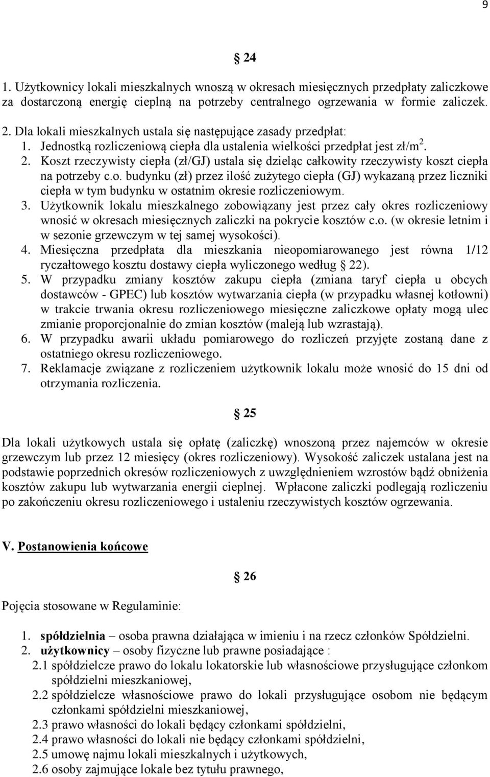 3. Użytkownik lokalu mieszkalnego zobowiązany jest przez cały okres rozliczeniowy wnosić w okresach miesięcznych zaliczki na pokrycie kosztów c.o. (w okresie letnim i w sezonie grzewczym w tej samej wysokości).