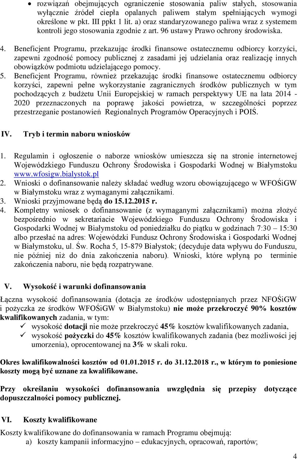 Beneficjent Programu, przekazując środki finansowe ostatecznemu odbiorcy korzyści, zapewni zgodność pomocy publicznej z zasadami jej udzielania oraz realizację innych obowiązków podmiotu