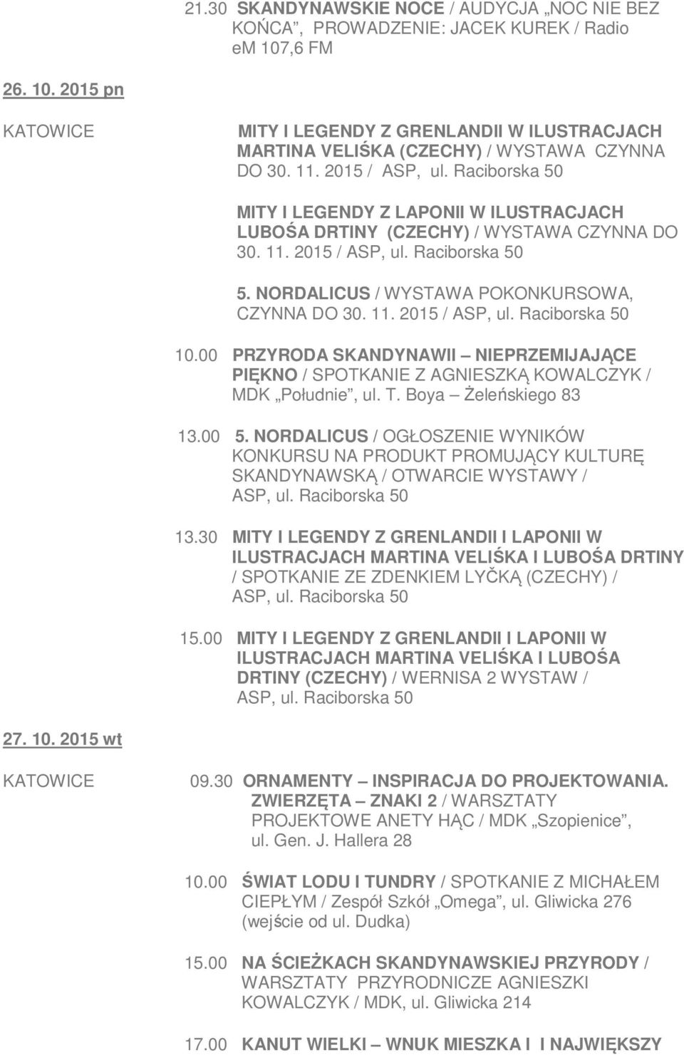 NORDALICUS / WYSTAWA POKONKURSOWA, CZYNNA DO 30. 11. 2015 / ASP, ul. Raciborska 50 10.00 PRZYRODA SKANDYNAWII NIEPRZEMIJAJĄCE PIĘKNO / SPOTKANIE Z AGNIESZKĄ KOWALCZYK / MDK Południe, ul. T.