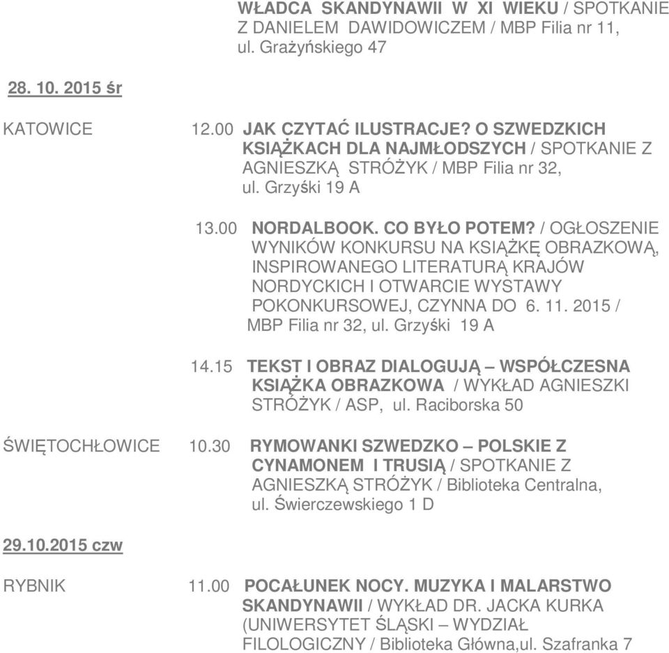 / OGŁOSZENIE WYNIKÓW KONKURSU NA KSIĄŻKĘ OBRAZKOWĄ, INSPIROWANEGO LITERATURĄ KRAJÓW NORDYCKICH I OTWARCIE WYSTAWY POKONKURSOWEJ, CZYNNA DO 6. 11. 2015 / MBP Filia nr 32, ul. Grzyśki 19 A 14.