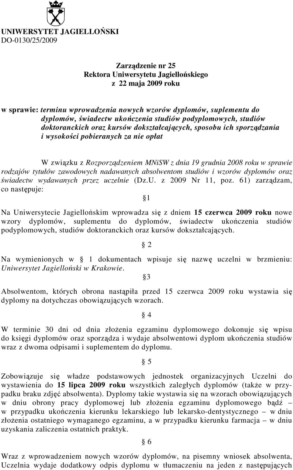 19 grudnia 2008 roku w sprawie rodzajów tytułów zawodowych nadawanych absolwentom studiów i wzorów dyplomów oraz świadectw wydawanych przez uczelnie (Dz.U. z 2009 Nr 11, poz.