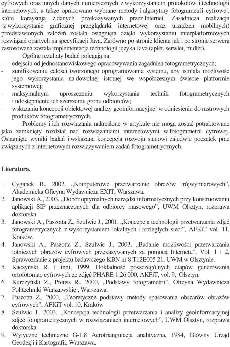 Zasadnicza realizacja (z wykorzystanie graficznej przegldarki internetowej oraz urzdze mobilnych) przedstawionych załoe została osignita dziki wykorzystaniu interplatformowych rozwiza opartych na