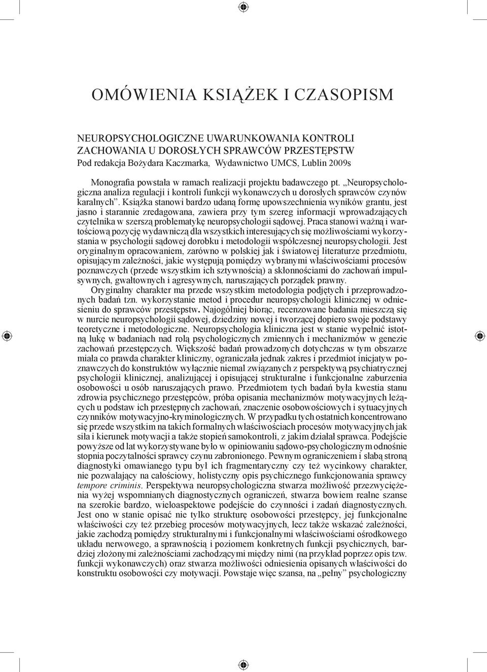 Książka stanowi bardzo udaną formę upowszechnienia wyników grantu, jest jasno i starannie zredagowana, zawiera przy tym szereg informacji wprowadzających czytelnika w szerszą problematykę