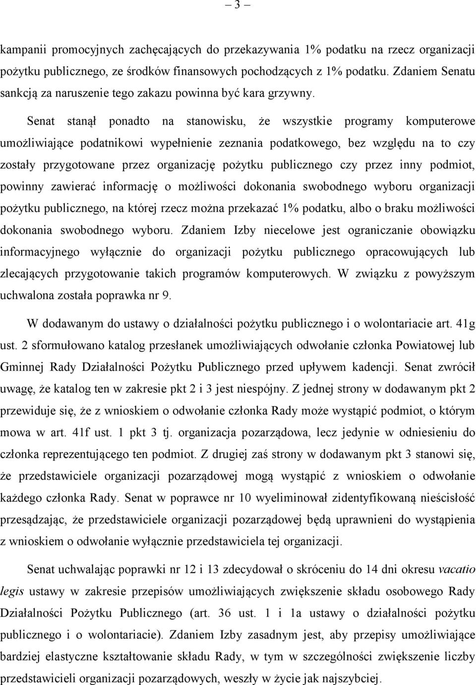 Senat stanął ponadto na stanowisku, że wszystkie programy komputerowe umożliwiające podatnikowi wypełnienie zeznania podatkowego, bez względu na to czy zostały przygotowane przez organizację pożytku