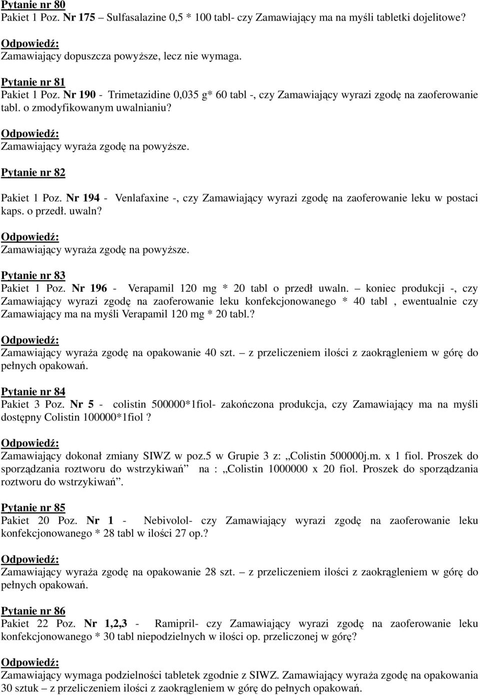 Nr 194 - Venlafaxine -, czy Zamawiający wyrazi zgodę na zaoferowanie leku w postaci kaps. o przedł. uwaln? Zamawiający wyraża zgodę na powyższe. Pytanie nr 83 Pakiet 1 Poz.