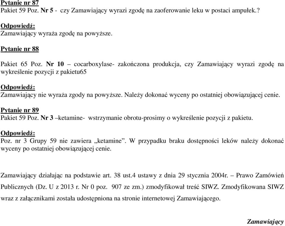 Nr 3 ketamine- wstrzymanie obrotu-prosimy o wykreślenie pozycji z pakietu. Poz. nr 3 Grupy 59 nie zawiera ketamine.