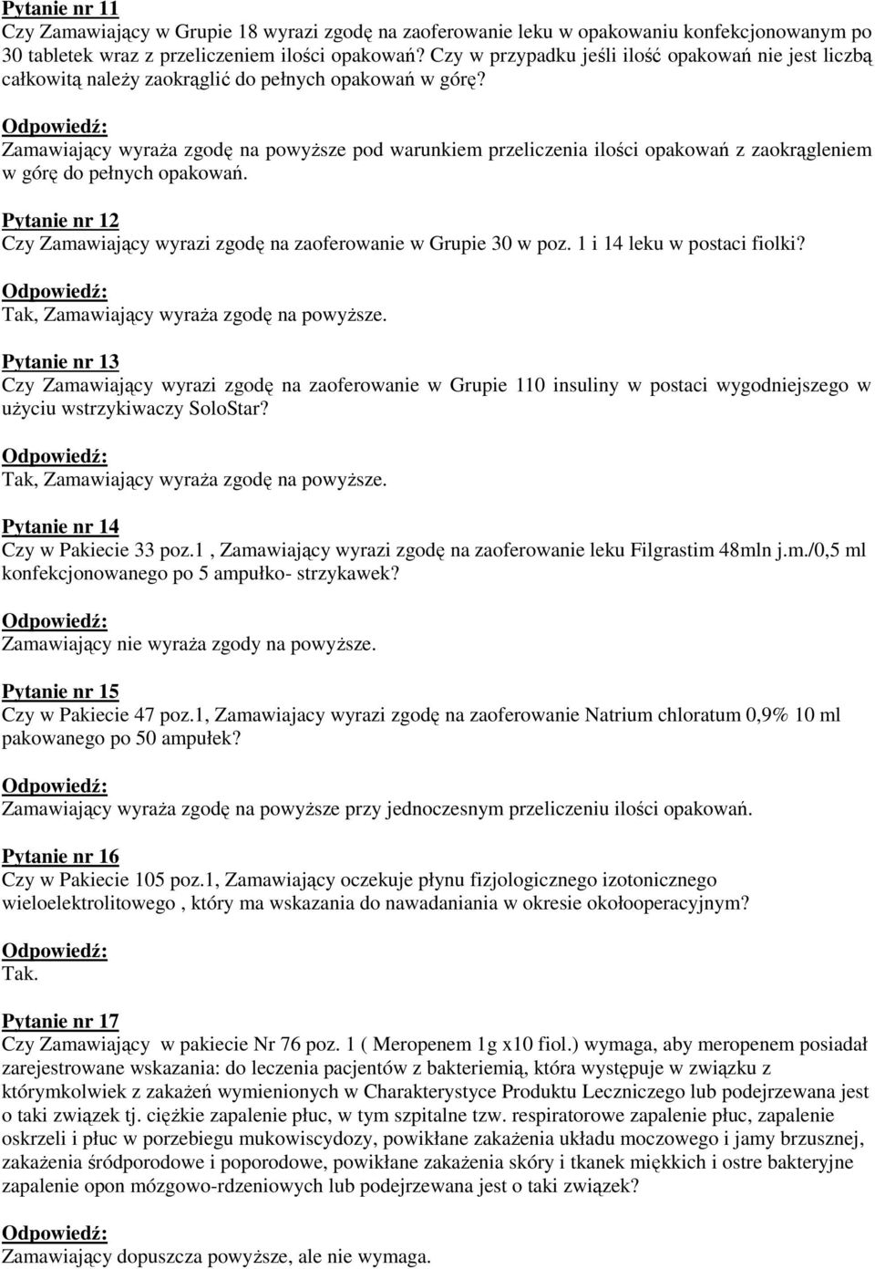 Zamawiający wyraża zgodę na powyższe pod warunkiem przeliczenia ilości opakowań z zaokrągleniem w górę Pytanie nr 12 Czy Zamawiający wyrazi zgodę na zaoferowanie w Grupie 30 w poz.