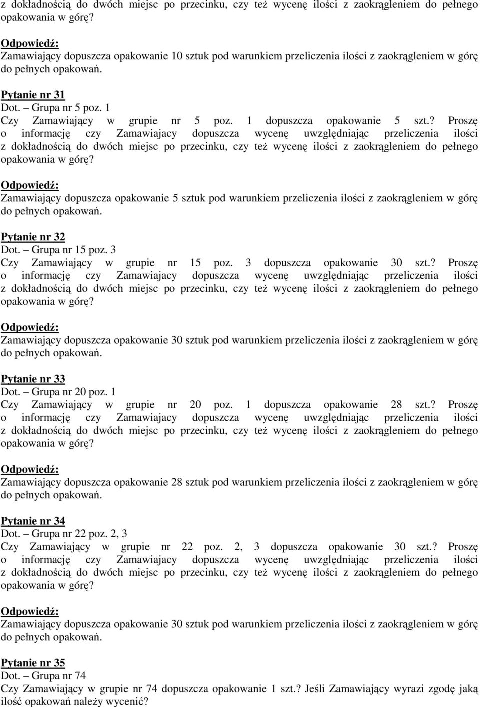 ? Proszę o informację czy Zamawiajacy dopuszcza wycenę uwzględniając przeliczenia ilości  Zamawiający dopuszcza opakowanie 5 sztuk pod warunkiem przeliczenia ilości z zaokrągleniem w górę Pytanie nr
