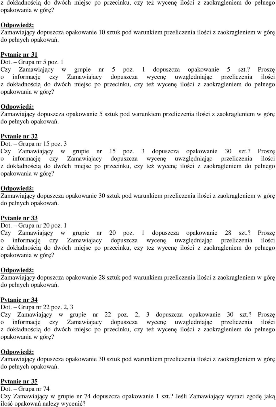 ? Proszę o informację czy Zamawiajacy dopuszcza wycenę uwzględniając przeliczenia ilości  Zamawiający dopuszcza opakowanie 5 sztuk pod warunkiem przeliczenia ilości z zaokrągleniem w górę Pytanie nr