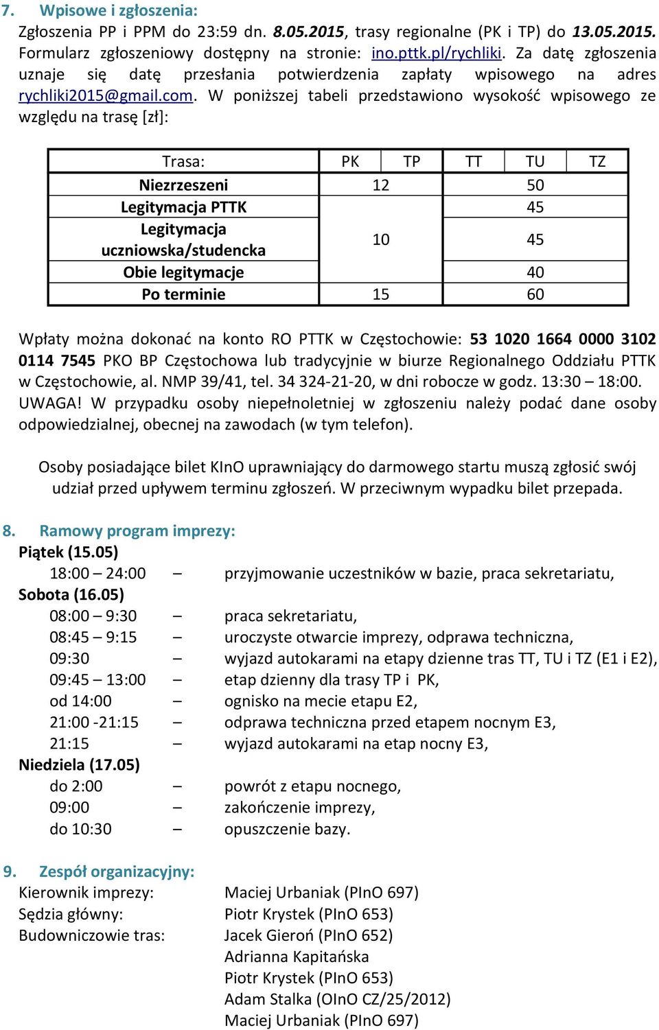 W poniższej tabeli przedstawiono wysokość wpisowego ze względu na trasę [zł]: Trasa: PK TP TT TU TZ Niezrzeszeni 12 50 Legitymacja PTTK 45 Legitymacja uczniowska/studencka 10 45 Obie legitymacje 40