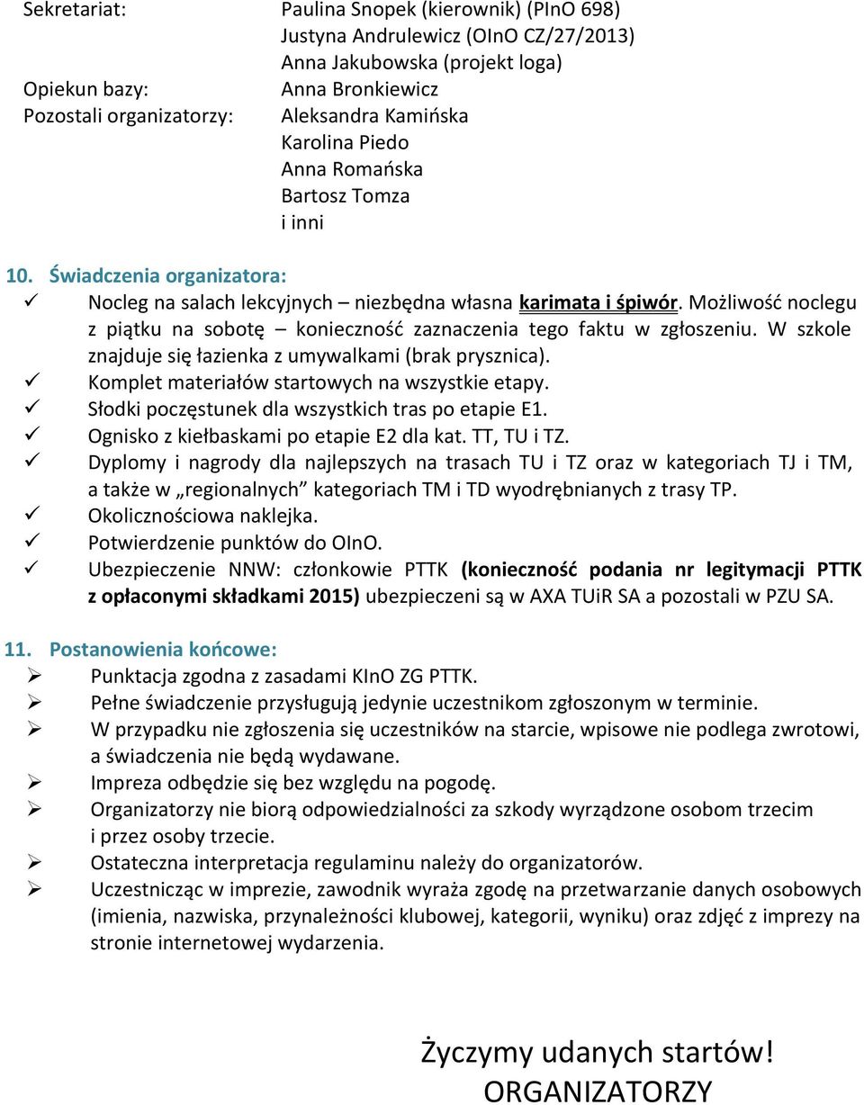 Możliwość noclegu z piątku na sobotę konieczność zaznaczenia tego faktu w zgłoszeniu. W szkole znajduje się łazienka z umywalkami (brak prysznica). Komplet materiałów startowych na wszystkie etapy.