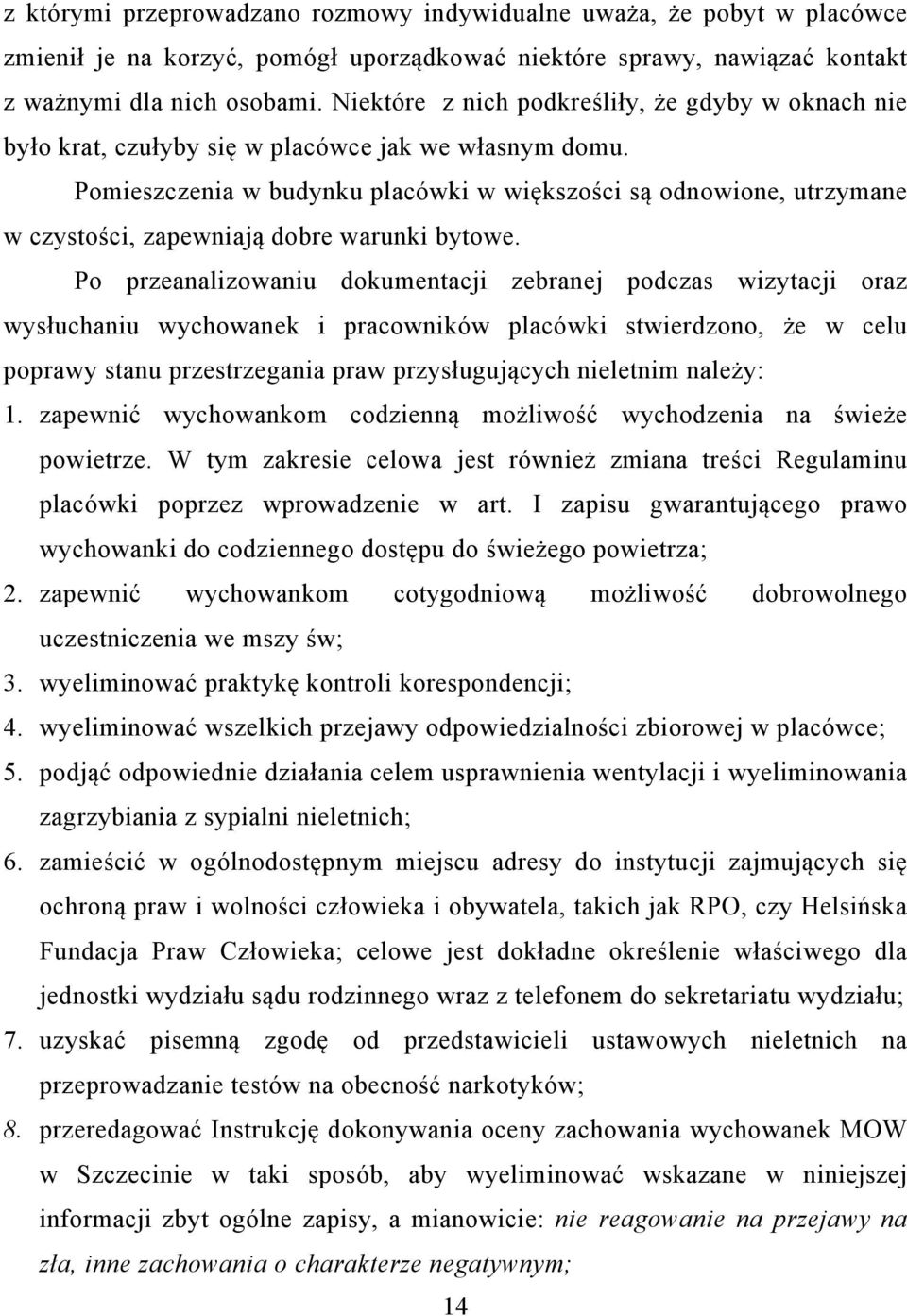 Pomieszczenia w budynku placówki w większości są odnowione, utrzymane w czystości, zapewniają dobre warunki bytowe.