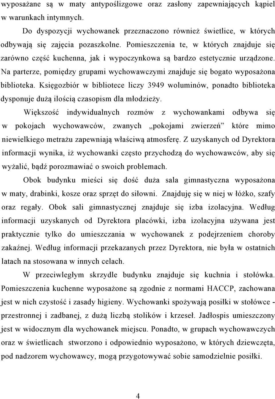 Na parterze, pomiędzy grupami wychowawczymi znajduje się bogato wyposażona biblioteka. Księgozbiór w bibliotece liczy 3949 woluminów, ponadto biblioteka dysponuje dużą ilością czasopism dla młodzieży.