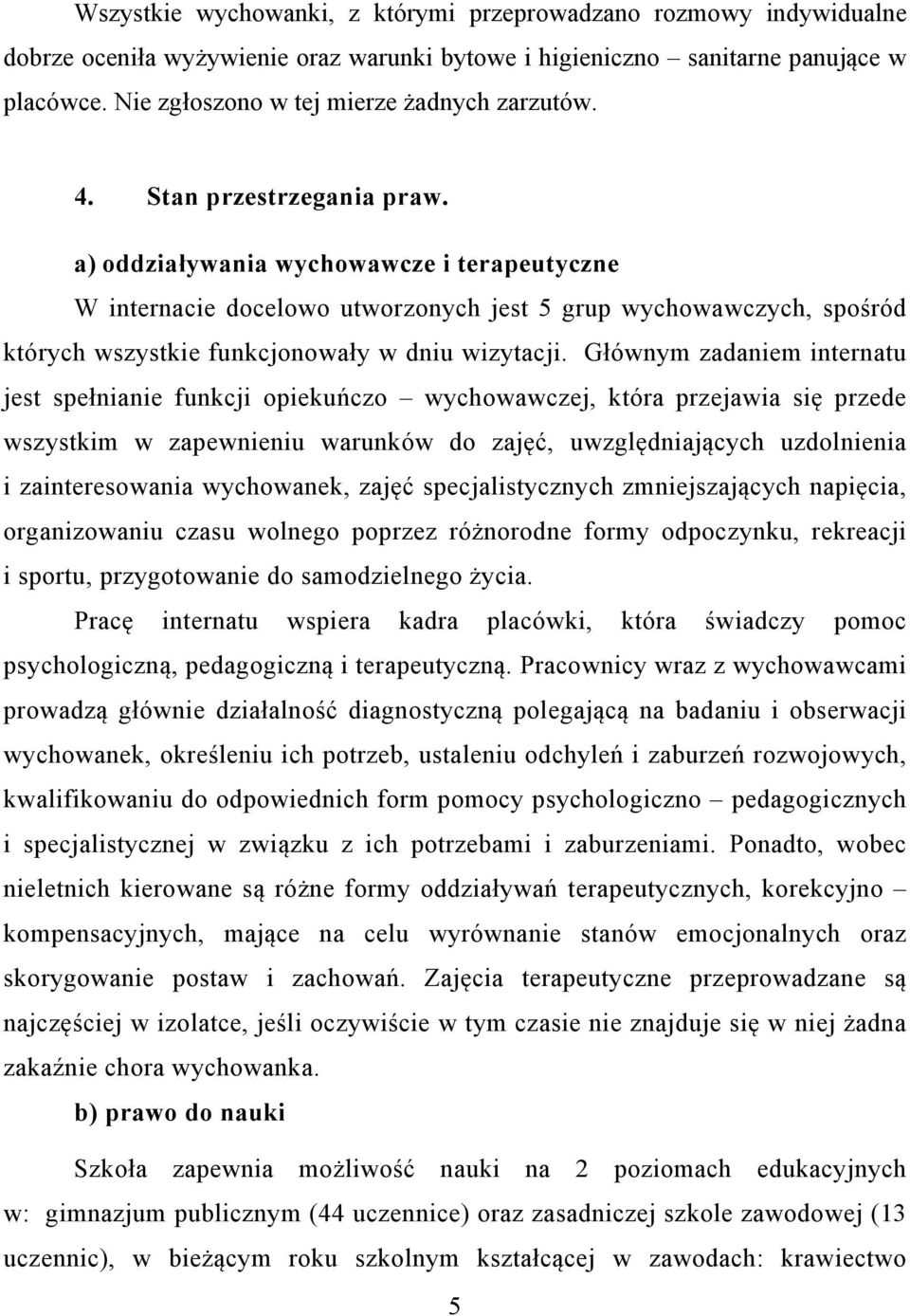 a) oddziaływania wychowawcze i terapeutyczne W internacie docelowo utworzonych jest 5 grup wychowawczych, spośród których wszystkie funkcjonowały w dniu wizytacji.
