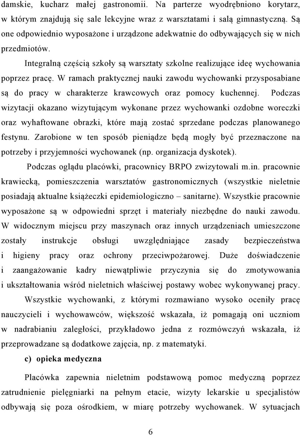 W ramach praktycznej nauki zawodu wychowanki przysposabiane są do pracy w charakterze krawcowych oraz pomocy kuchennej.