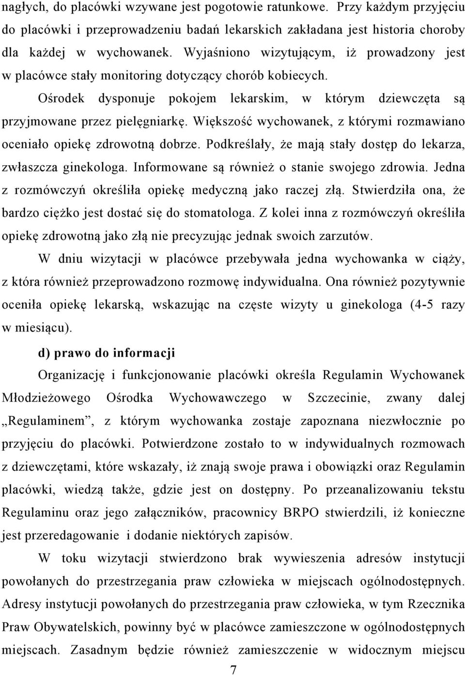 Większość wychowanek, z którymi rozmawiano oceniało opiekę zdrowotną dobrze. Podkreślały, że mają stały dostęp do lekarza, zwłaszcza ginekologa. Informowane są również o stanie swojego zdrowia.