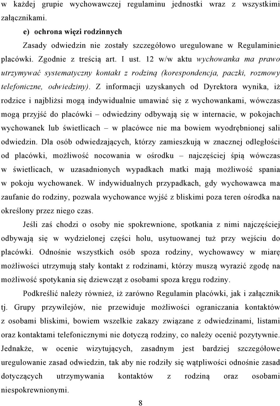 Z informacji uzyskanych od Dyrektora wynika, iż rodzice i najbliżsi mogą indywidualnie umawiać się z wychowankami, wówczas mogą przyjść do placówki odwiedziny odbywają się w internacie, w pokojach