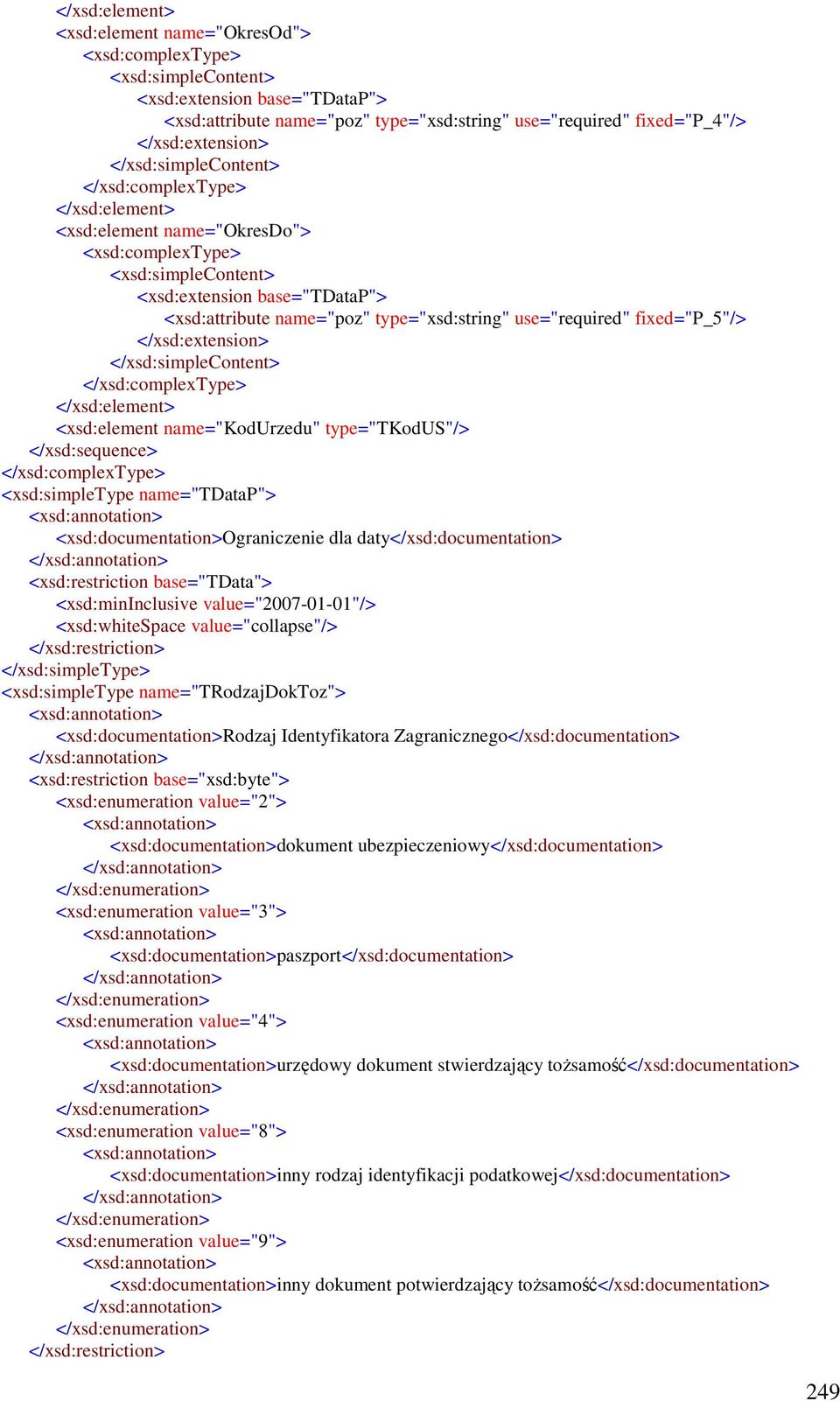 daty</xsd:documentation> <xsd:restriction base="tdata"> <xsd:mininclusive value="2007-01-01"/> <xsd:whitespace value="collapse"/> <xsd:simpletype name="trodzajdoktoz"> <xsd:documentation>rodzaj