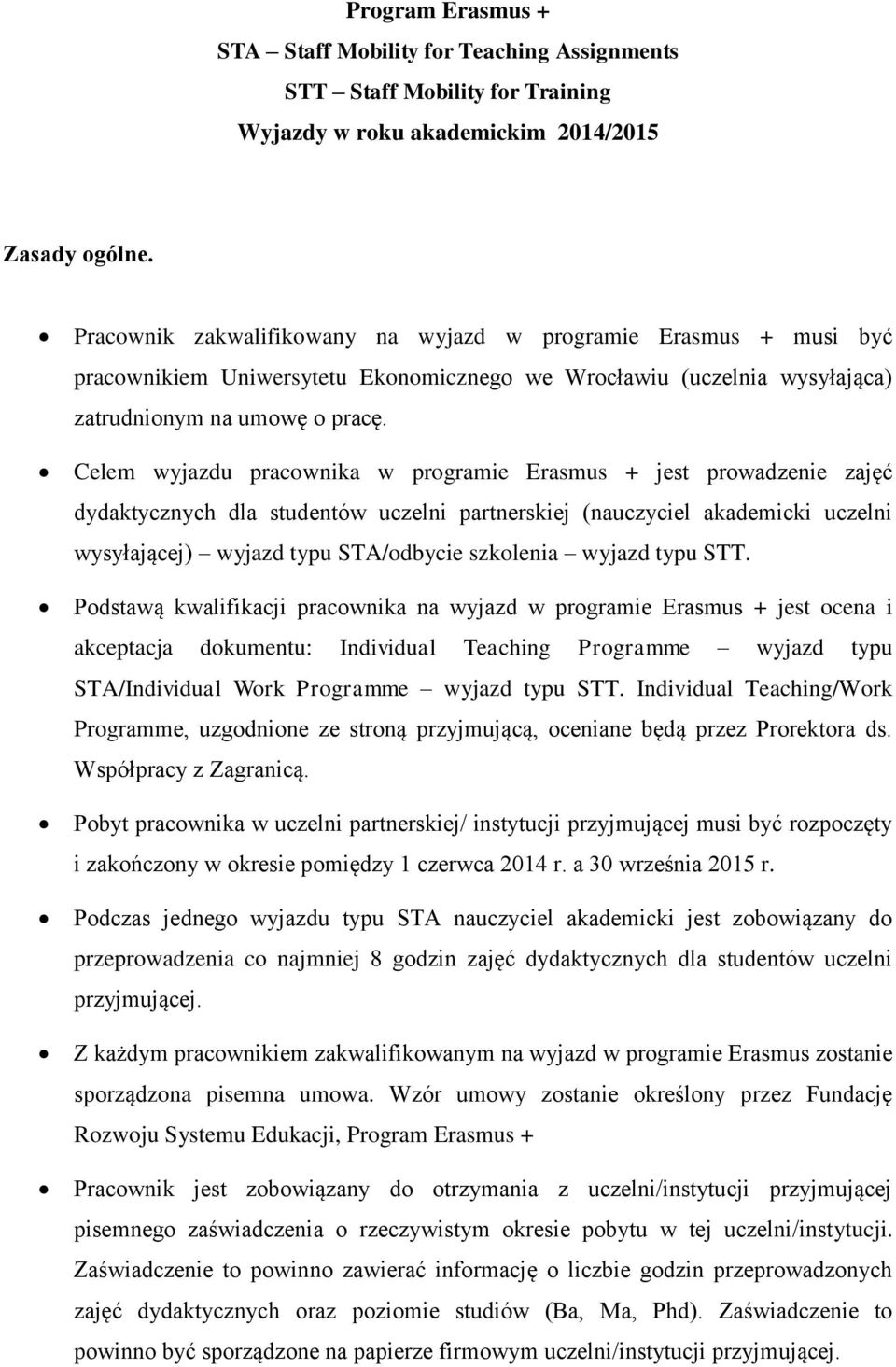 Celem wyjazdu pracownika w programie Erasmus + jest prowadzenie zajęć dydaktycznych dla studentów uczelni partnerskiej (nauczyciel akademicki uczelni wysyłającej) wyjazd typu STA/odbycie szkolenia