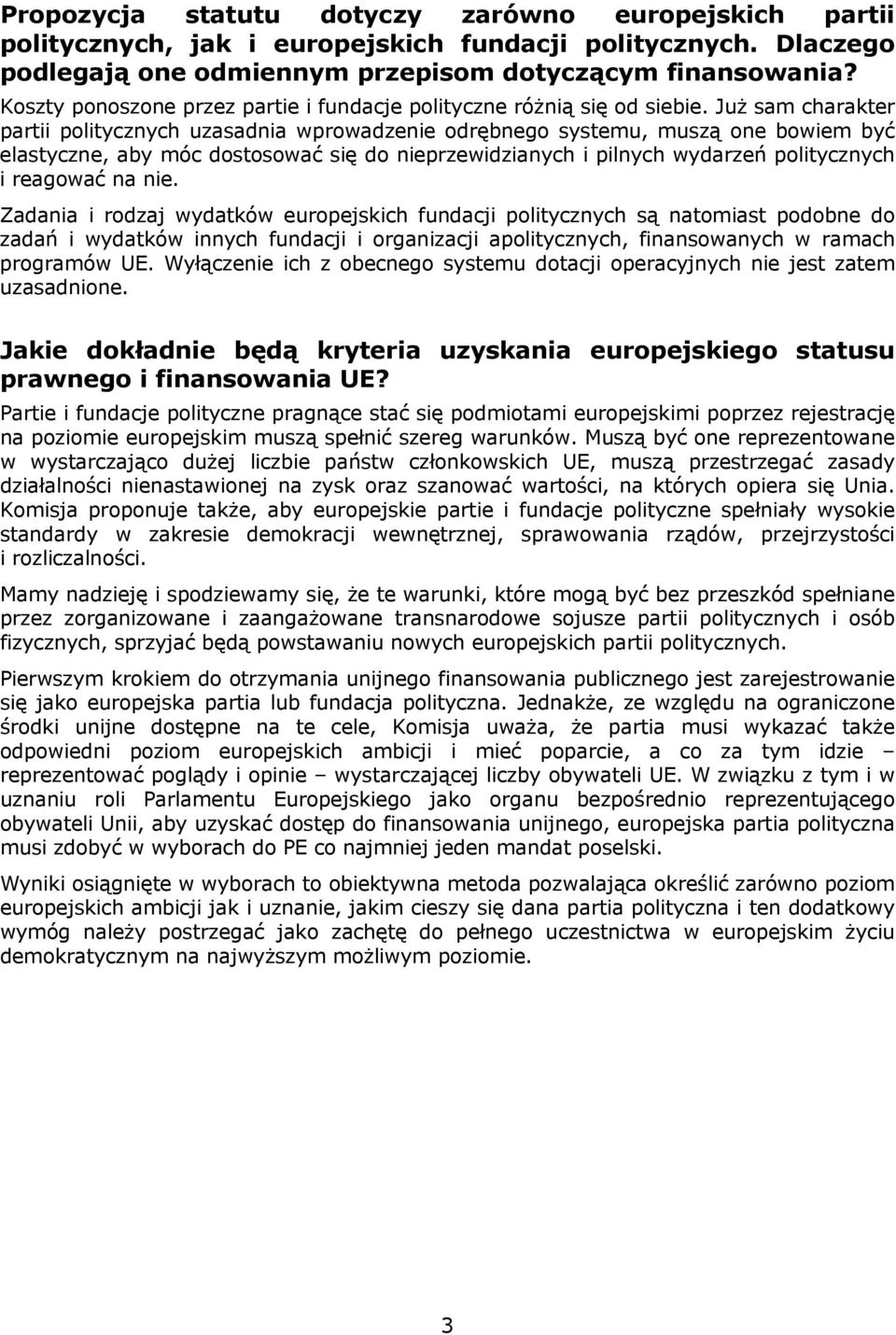 Już sam charakter partii politycznych uzasadnia wprowadzenie odrębnego systemu, muszą one bowiem być elastyczne, aby móc dostosować się do nieprzewidzianych i pilnych wydarzeń politycznych i reagować