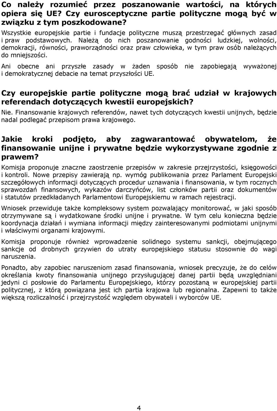 Należą do nich poszanowanie godności ludzkiej, wolności, demokracji, równości, praworządności oraz praw człowieka, w tym praw osób należących do mniejszości.