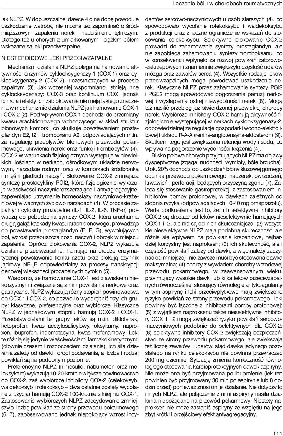 NIESTEROIDOWE LEKI PRZECIWZAPALNE Mechanizm działania NLPZ polega na hamowaniu aktywności enzymów cyklooksygenazy-1 (COX-1) oraz cyklooksygenazy-2 (COX-2), uczestniczących w procesie zapalnym (3).