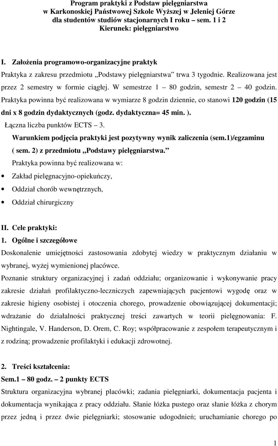 W semestrze 1 80 godzin, semestr 2 40 godzin. Praktyka powinna być realizowana w wymiarze 8 godzin dziennie, co stanowi 120 godzin (15 dni x 8 godzin dydaktycznych (godz. dydaktyczna= 45 min. ).