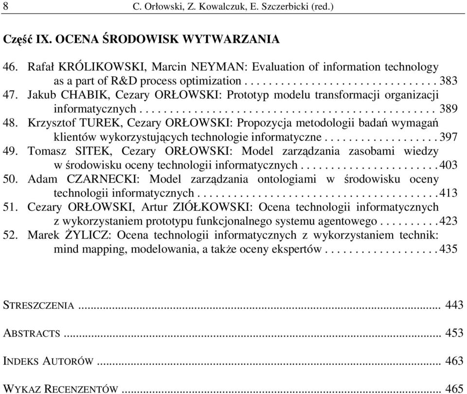 Krzysztof TUREK, Cezary ORŁOWSKI: Propozycja metodologii bada wymaga klientów wykorzystujcych technologie informatyczne................... 397 49.