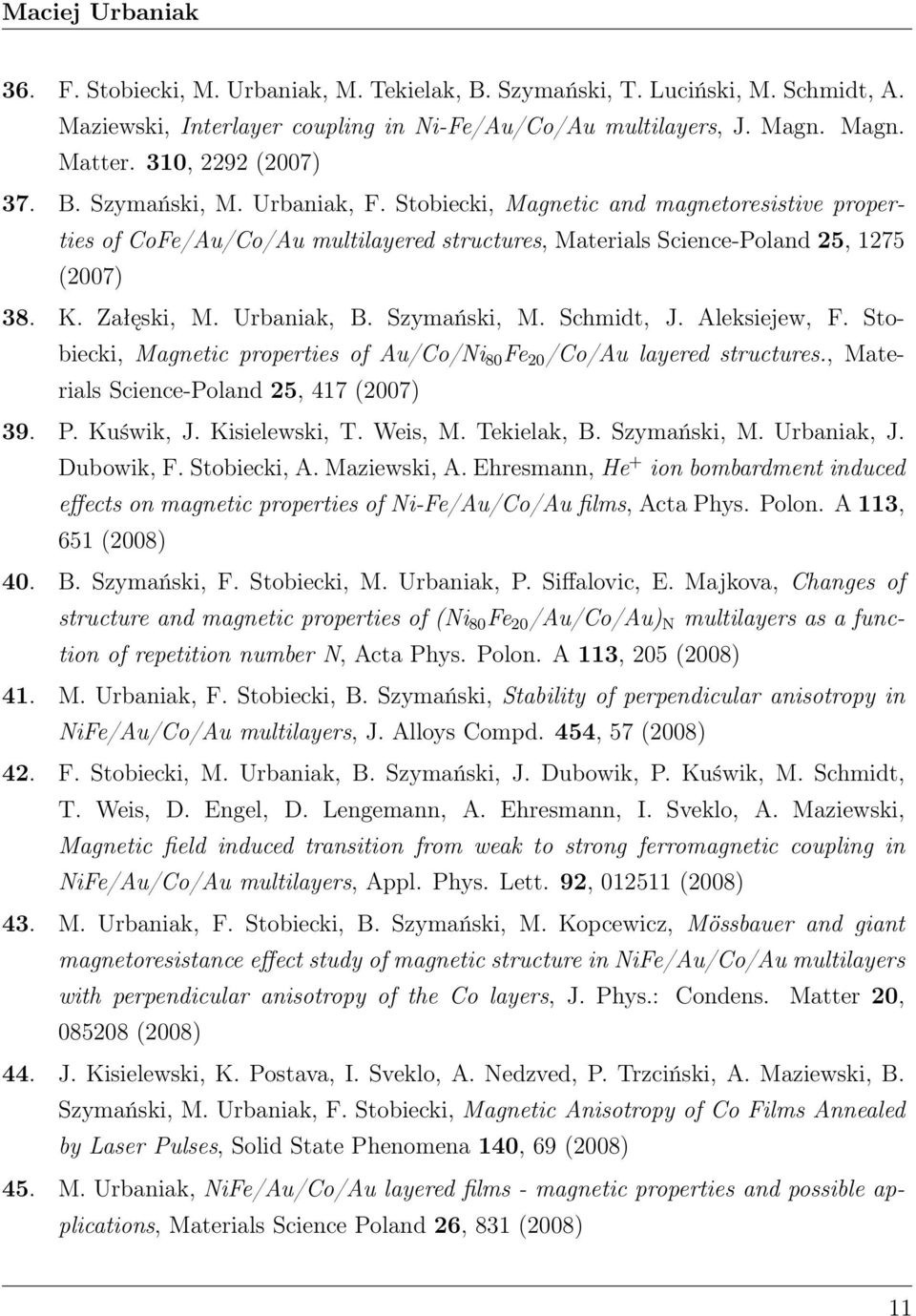 Załęski, M. Urbaniak, B. Szymański, M. Schmidt, J. Aleksiejew, F. Stobiecki, Magnetic properties of Au/Co/Ni 80 Fe 20 /Co/Au layered structures., Materials Science-Poland 25, 417 (2007) 39. P.