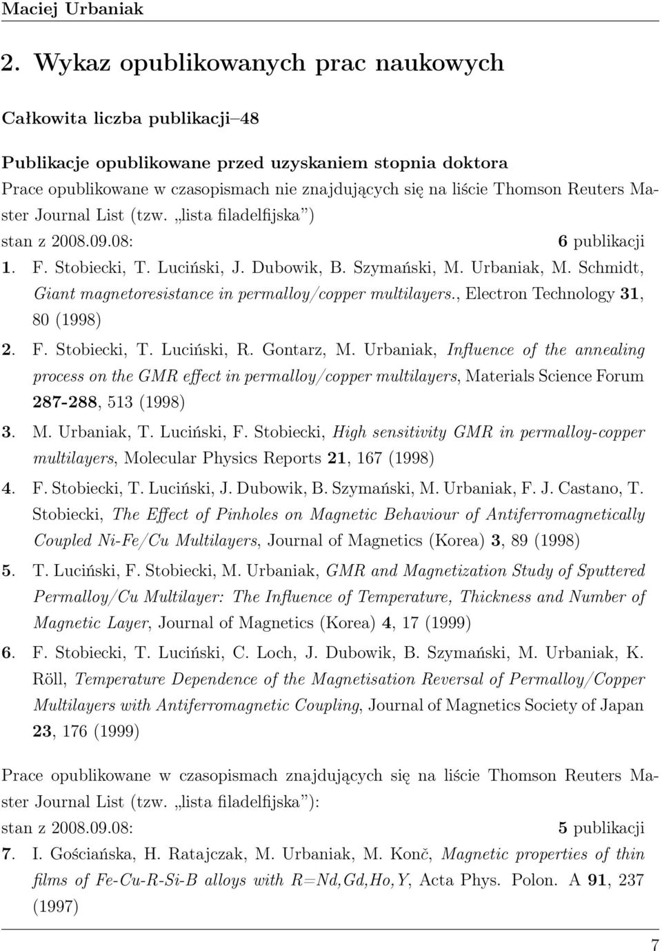 Reuters Master Journal List (tzw. lista filadelfijska ) stan z 2008.09.08: 6 publikacji 1. F. Stobiecki, T. Luciński, J. Dubowik, B. Szymański, M. Urbaniak, M.