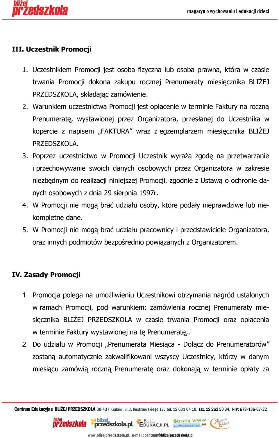 Warunkiem uczestnictwa Promocji jest opłacenie w terminie Faktury na roczną Prenumeratę, wystawionej przez Organizatora, przesłanej do Uczestnika w kopercie z napisem FAKTURA wraz z egzemplarzem