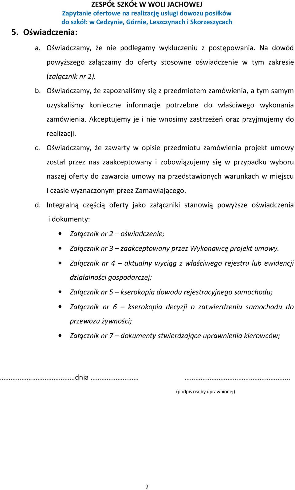 Oświadczamy, że zapoznaliśmy się z przedmiotem zamówienia, a tym samym uzyskaliśmy konieczne informacje potrzebne do właściwego wykonania zamówienia.