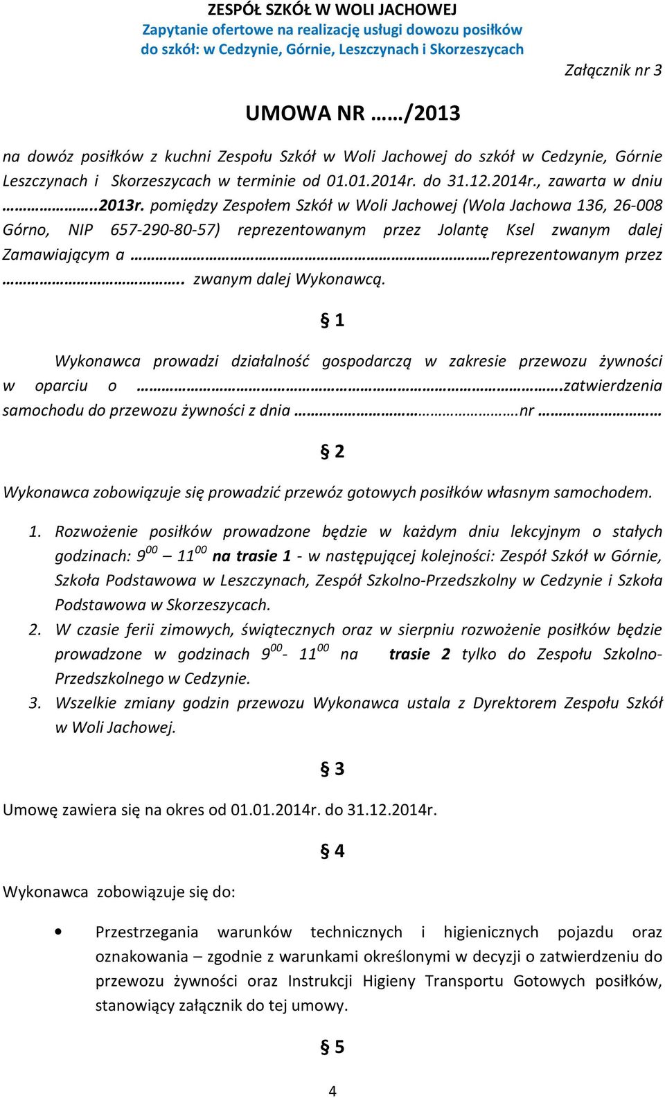 . zwanym dalej Wykonawcą. 1 Wykonawca prowadzi działalność gospodarczą w zakresie przewozu żywności w oparciu o.zatwierdzenia samochodu do przewozu żywności z dnia.