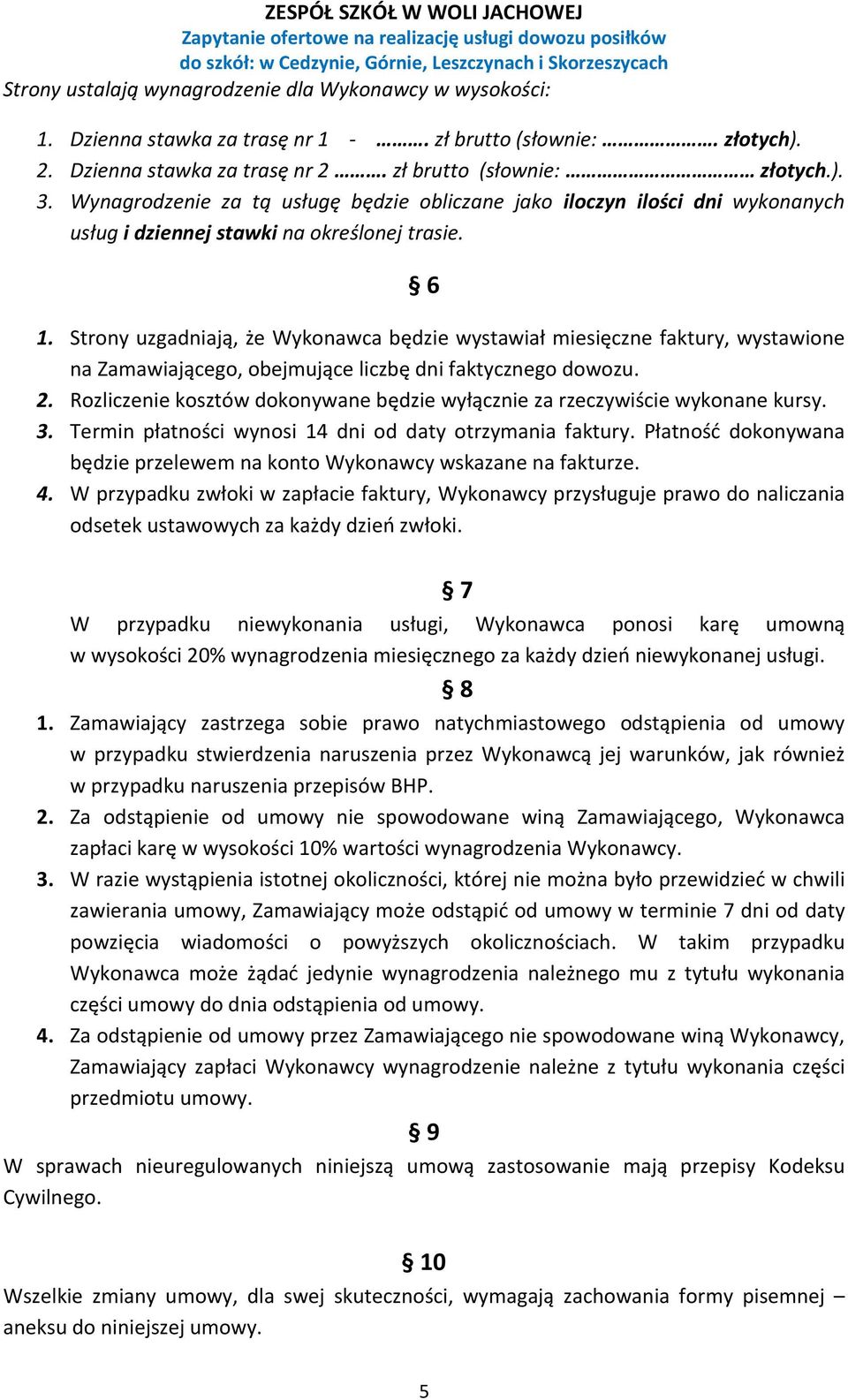 Strony uzgadniają, że Wykonawca będzie wystawiał miesięczne faktury, wystawione na Zamawiającego, obejmujące liczbę dni faktycznego dowozu. 2.