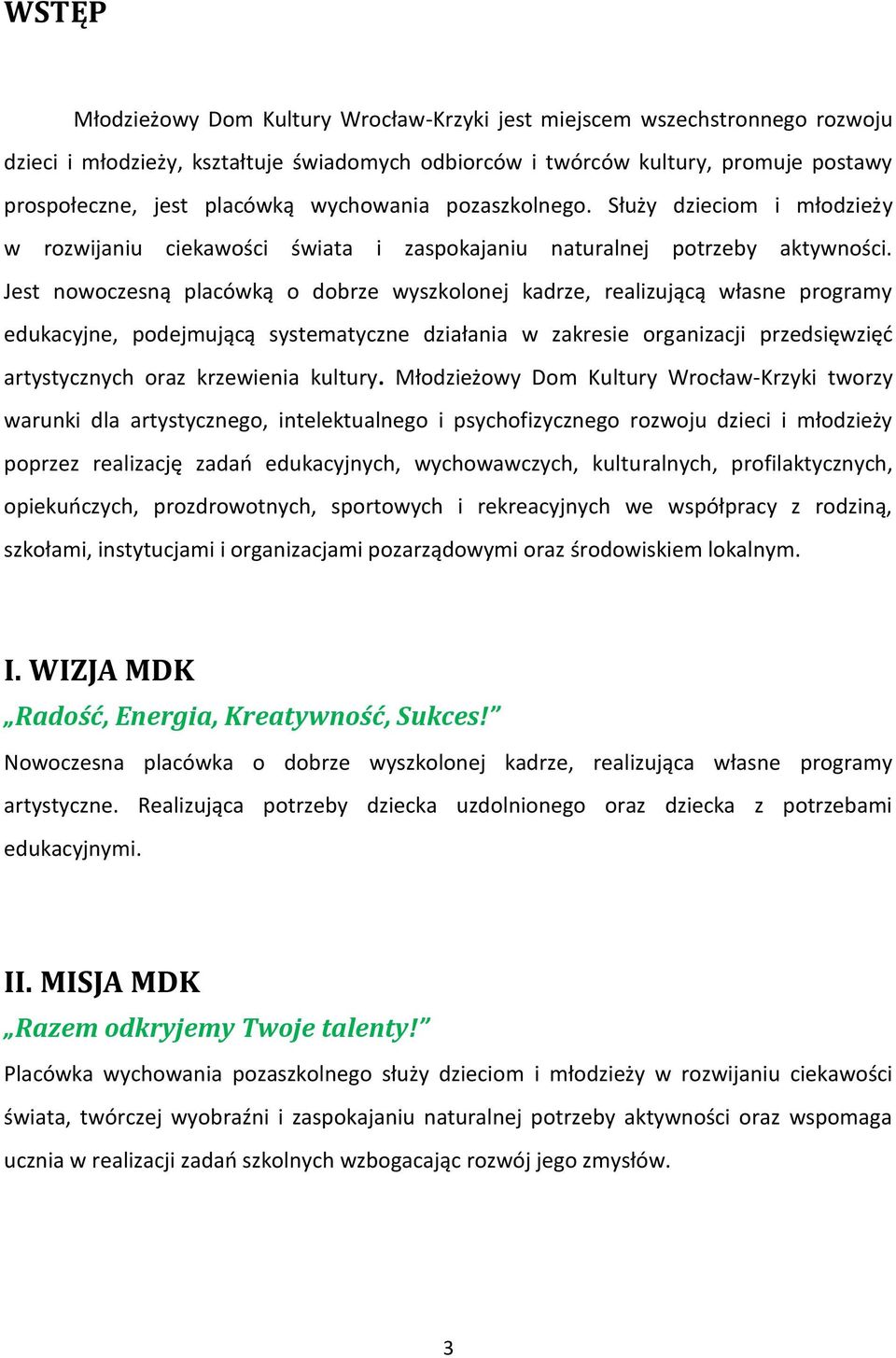 Jest nowoczesną placówką o dobrze wyszkolonej kadrze, realizującą własne programy edukacyjne, podejmującą systematyczne działania w zakresie organizacji przedsięwzięd artystycznych oraz krzewienia