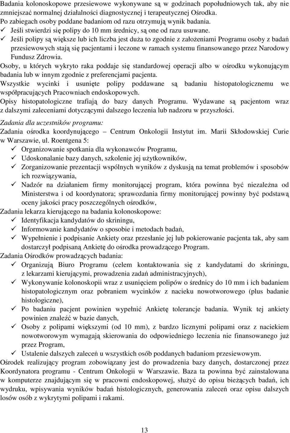 Jeśli polipy są większe lub ich liczba jest duża to zgodnie z założeniami Programu osoby z badań przesiewowych stają się pacjentami i leczone w ramach systemu finansowanego przez Narodowy Fundusz