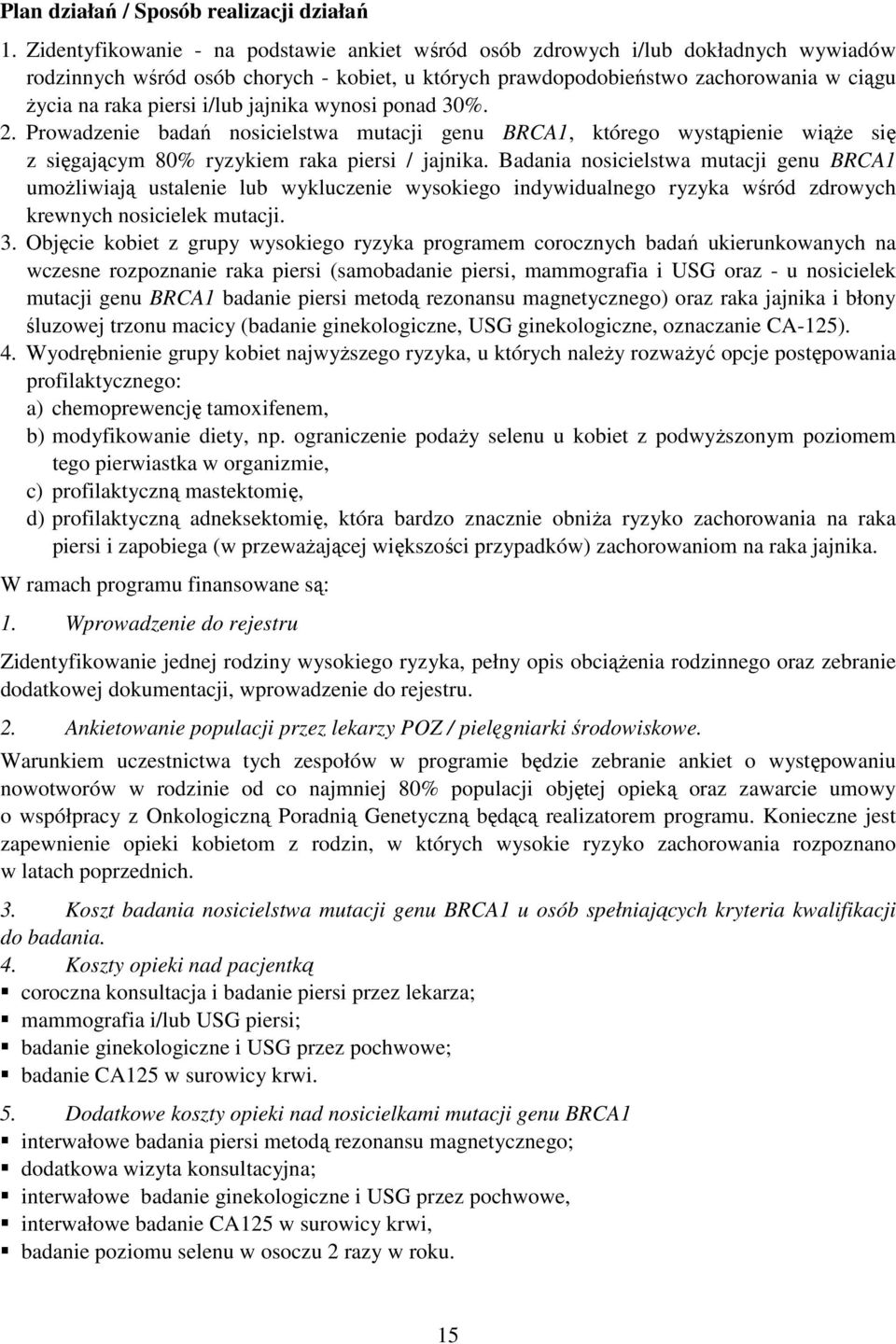 i/lub jajnika wynosi ponad 30%. 2. Prowadzenie badań nosicielstwa mutacji genu BRCA1, którego wystąpienie wiąże się z sięgającym 80% ryzykiem raka piersi / jajnika.