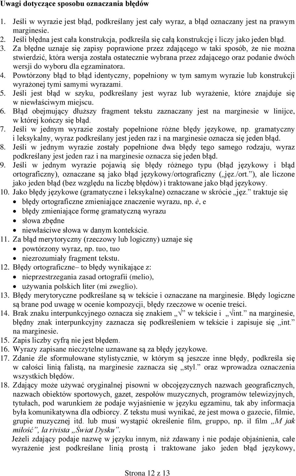 Za błędne uznaje się zapisy poprawione przez zdającego w taki sposób, że nie można stwierdzić, która wersja została ostatecznie wybrana przez zdającego oraz podanie dwóch wersji do wyboru dla