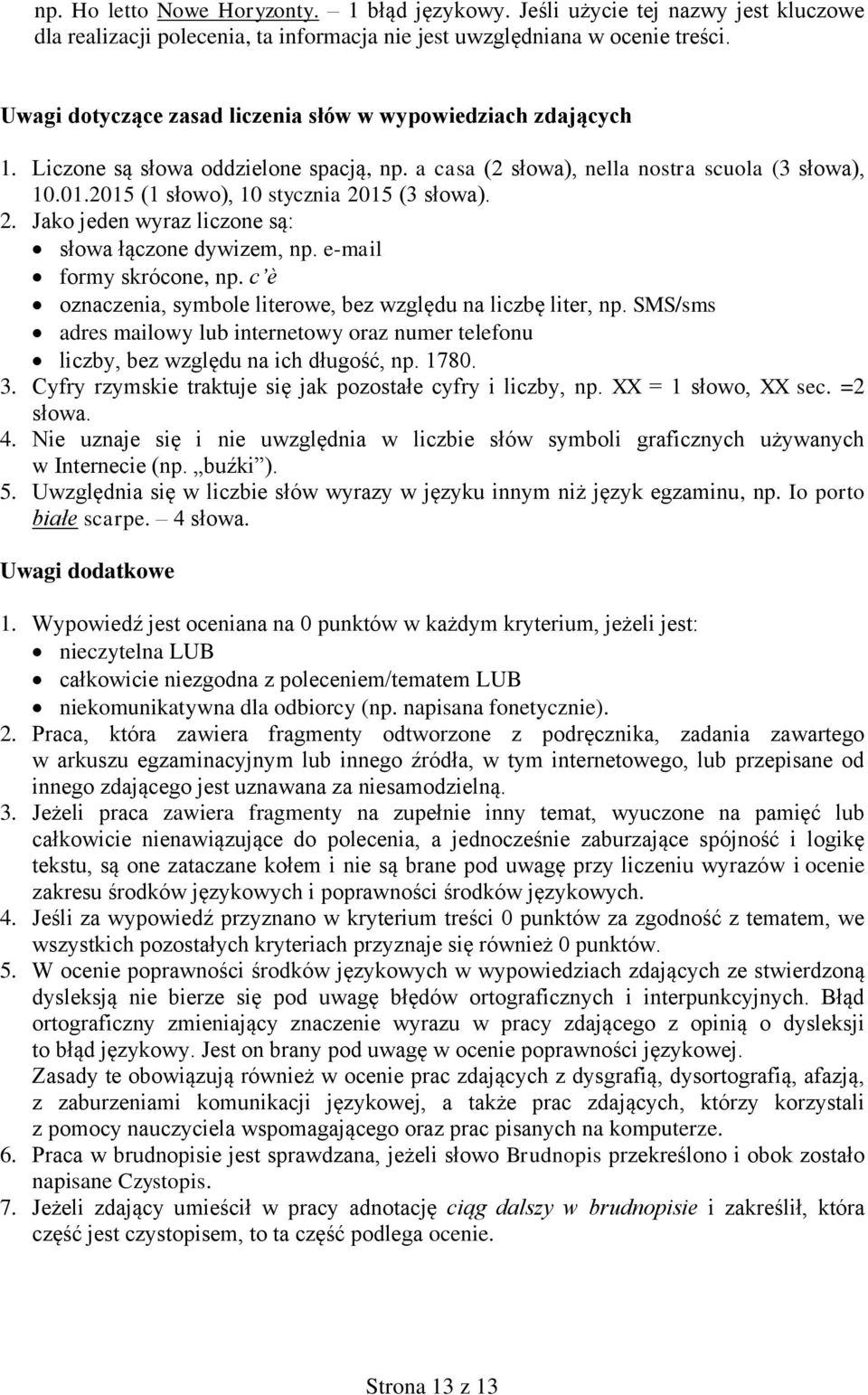 15 (3 słowa). 2. Jako jeden wyraz liczone są: słowa łączone dywizem, np. e-mail formy skrócone, np. c è oznaczenia, symbole literowe, bez względu na liczbę liter, np.