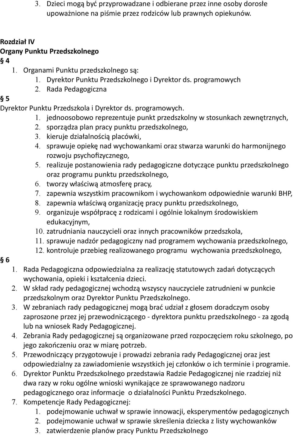 sporządza plan pracy punktu przedszkolnego, 3. kieruje działalnością placówki, 4. sprawuje opiekę nad wychowankami oraz stwarza warunki do harmonijnego rozwoju psychofizycznego, 5.