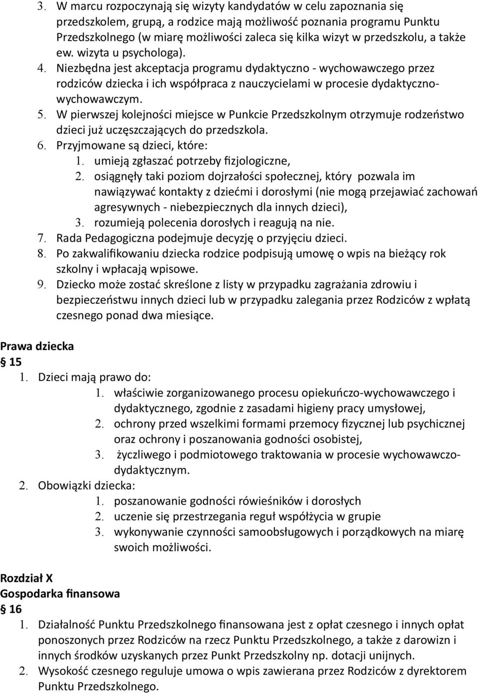 Niezbędna jest akceptacja programu dydaktyczno - wychowawczego przez rodziców dziecka i ich współpraca z nauczycielami w procesie dydaktycznowychowawczym. 5.