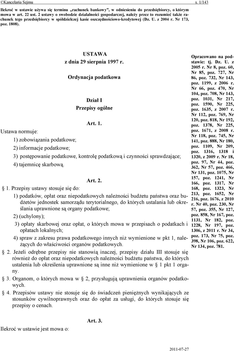 USTAWA z dnia 29 sierpnia 1997 r. Ordynacja podatkowa Dział I Przepisy ogólne Art. 1. Ustawa normuje: 1) zobowiązania podatkowe; 2) informacje podatkowe; 3) postępowanie podatkowe, kontrolę podatkową i czynności sprawdzające; 4) tajemnicę skarbową.