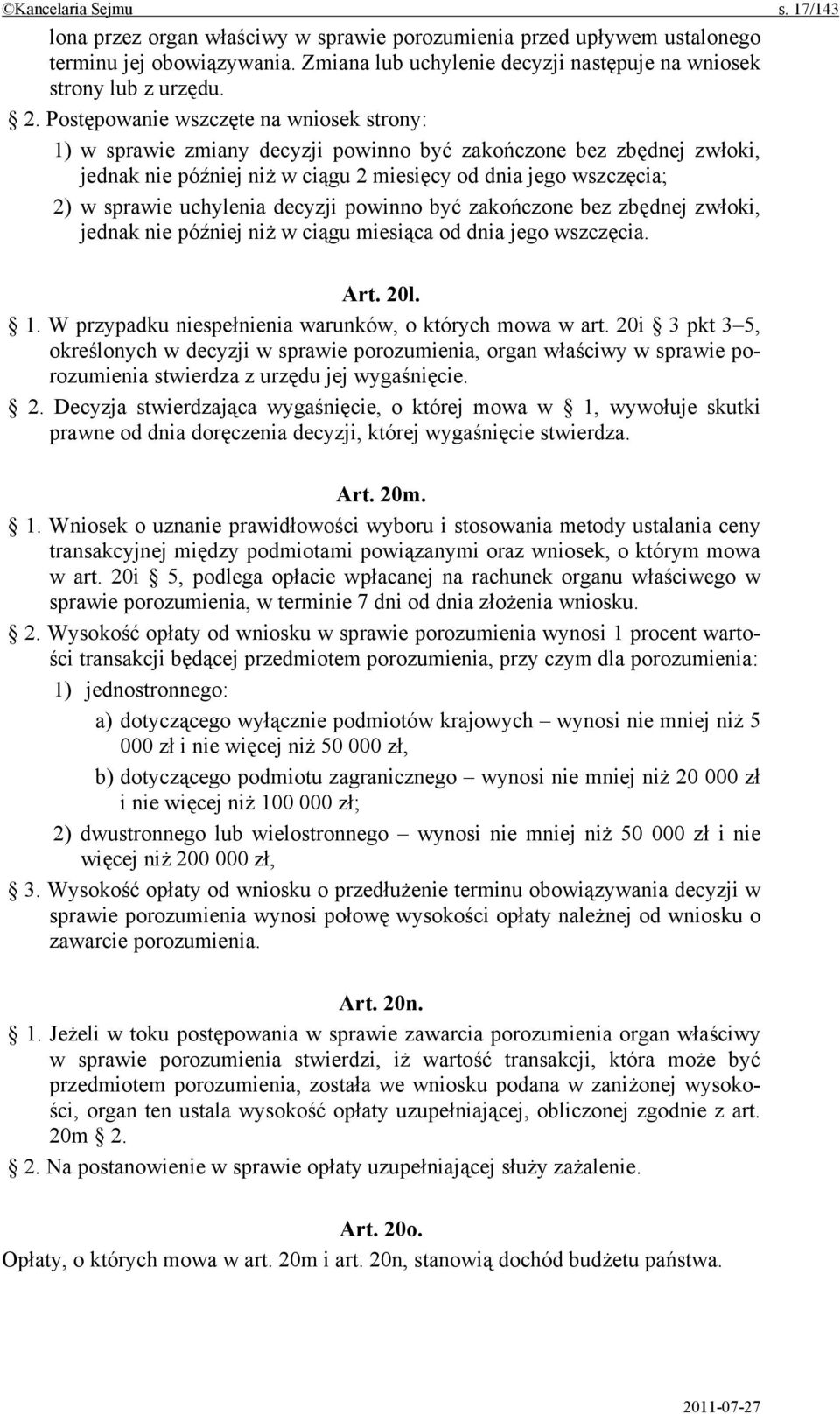 uchylenia decyzji powinno być zakończone bez zbędnej zwłoki, jednak nie później niż w ciągu miesiąca od dnia jego wszczęcia. Art. 20l. 1. W przypadku niespełnienia warunków, o których mowa w art.