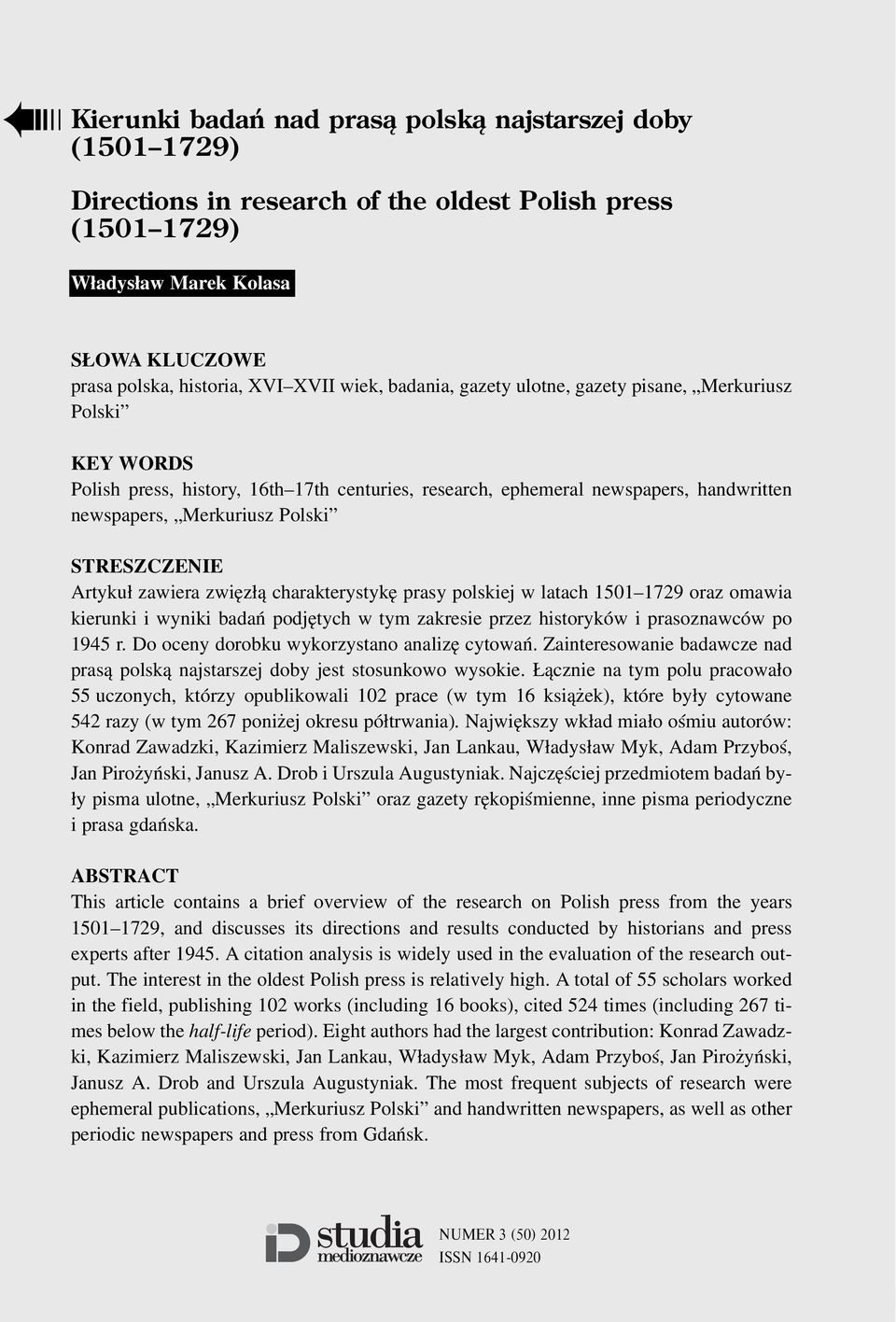 Artyku³ zawiera zwiêz³¹ charakterystykê prasy polskiej w latach 1501 1729 oraz omawia kierunki i wyniki badañ podjêtych w tym zakresie przez historyków i prasoznawców po 1945 r.