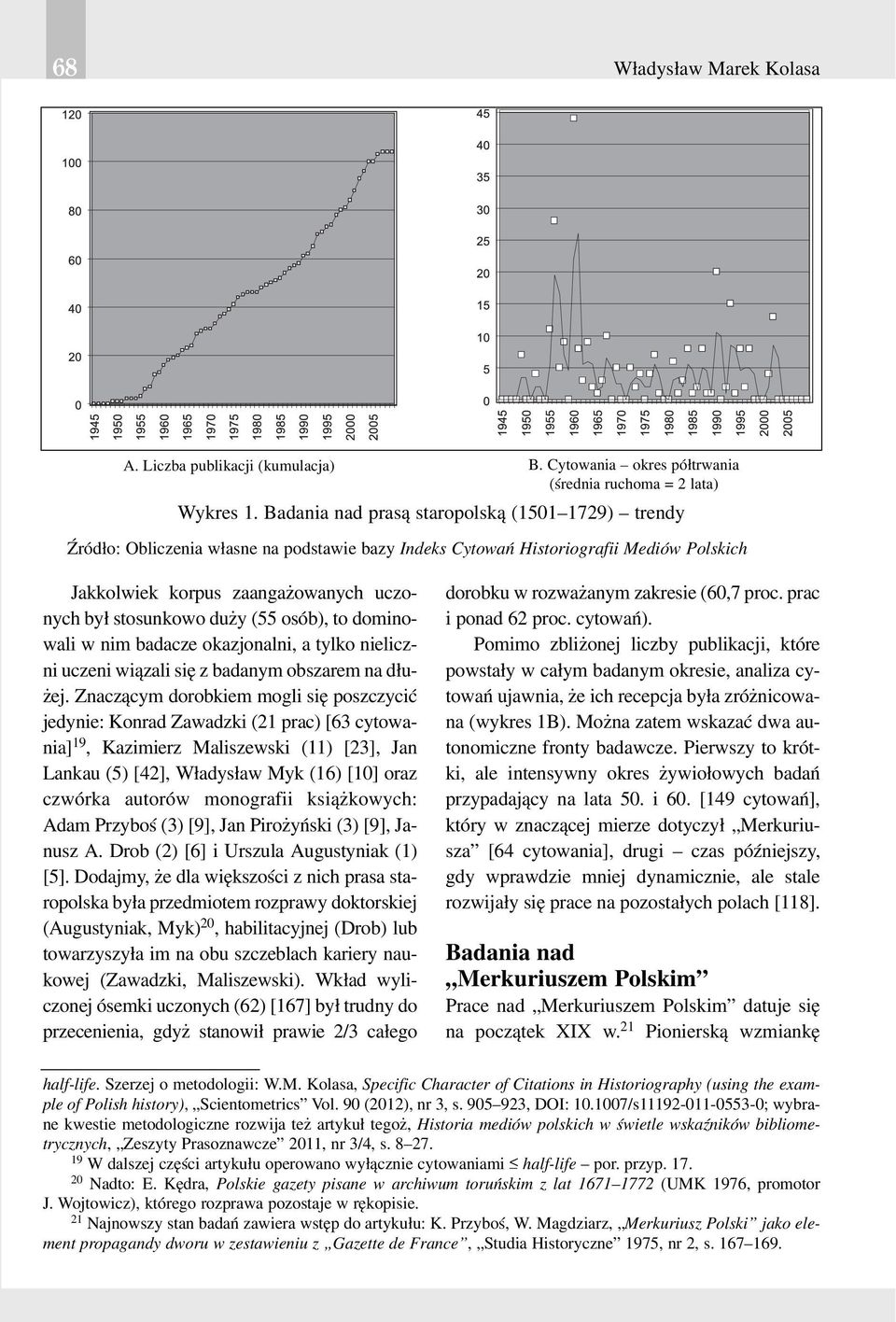 (55 osób), to dominowali w nim badacze okazjonalni, a tylko nieliczni uczeni wi¹zali siê z badanym obszarem na d³u- ej.