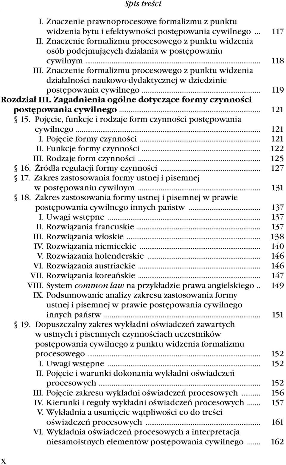 .. 119 Rozdział III. Zagadnienia ogólne dotyczące formy czynności postępowania cywilnego... 121..15...Pojęcie,.funkcje.i.rodzaje.form.czynności.postępowania.. cywilnego... 121.. I..Pojęcie.formy.czynności... 121.. II..Funkcje.